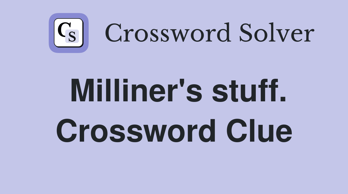 Milliner's stuff. Crossword Clue