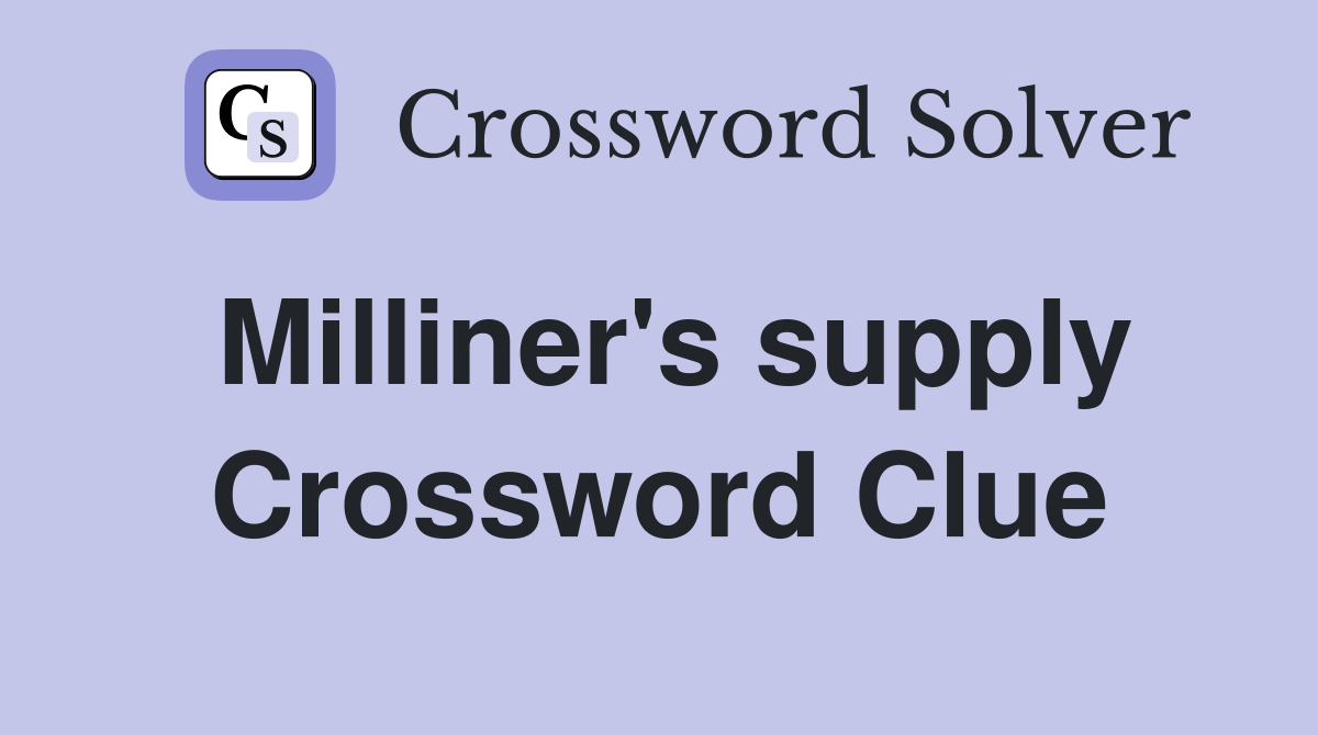 Milliner's supply Crossword Clue
