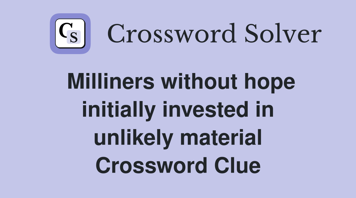 Milliners without hope initially invested in unlikely material Crossword Clue