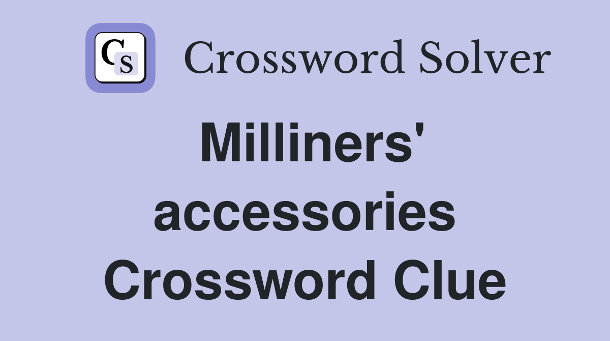 Milliners' accessories Crossword Clue