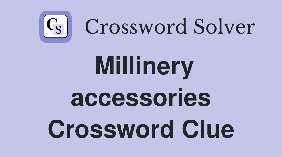 Millinery accessories Crossword Clue