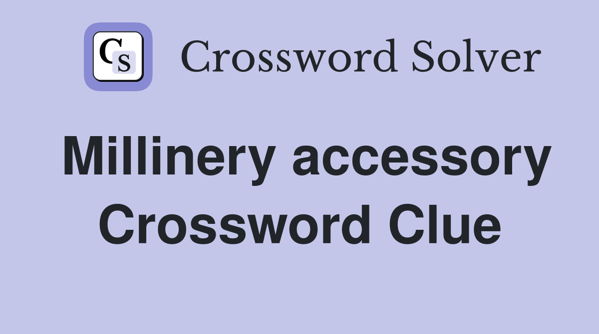 Millinery accessory Crossword Clue