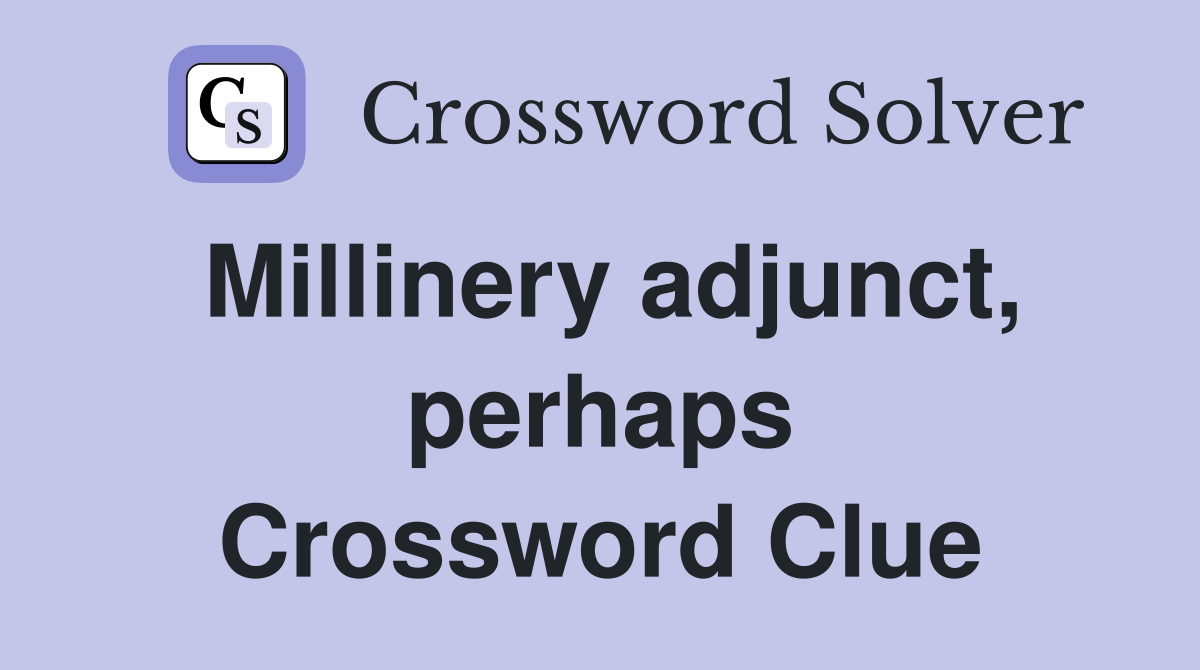 Millinery adjunct, perhaps Crossword Clue