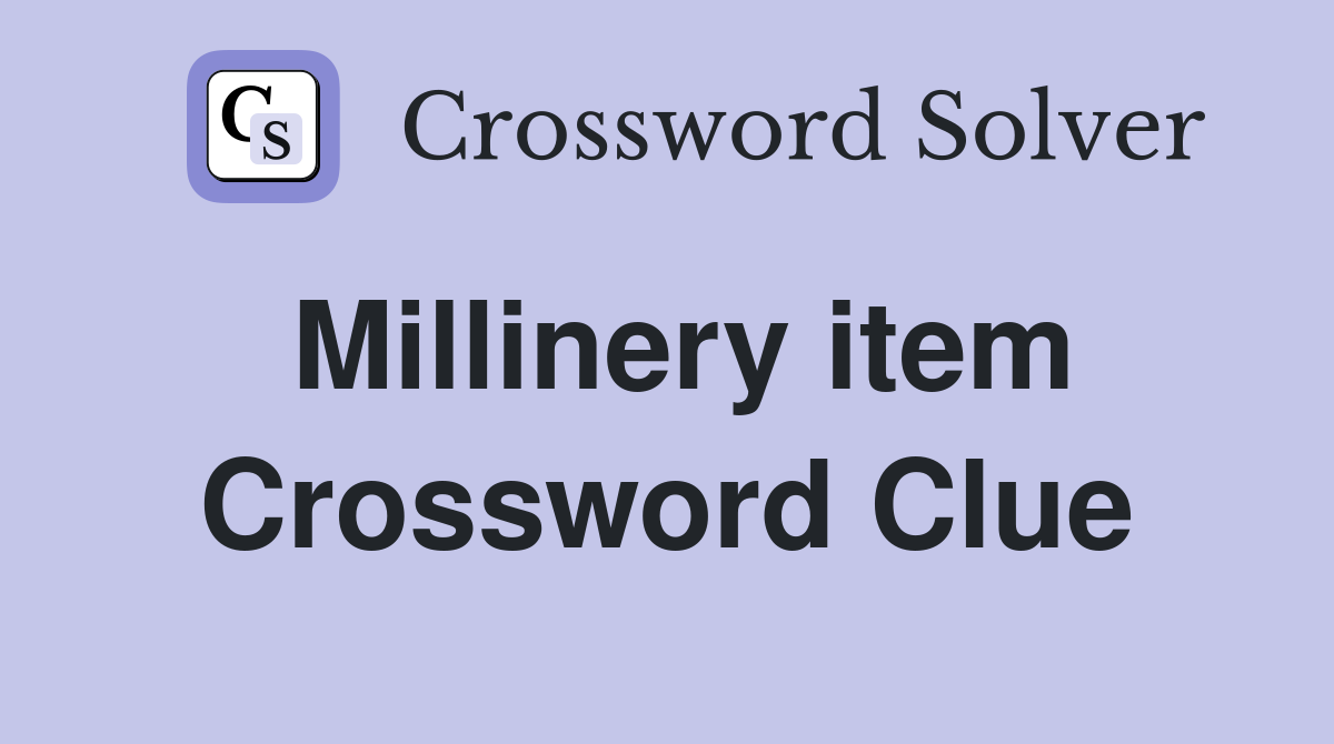 Millinery item Crossword Clue