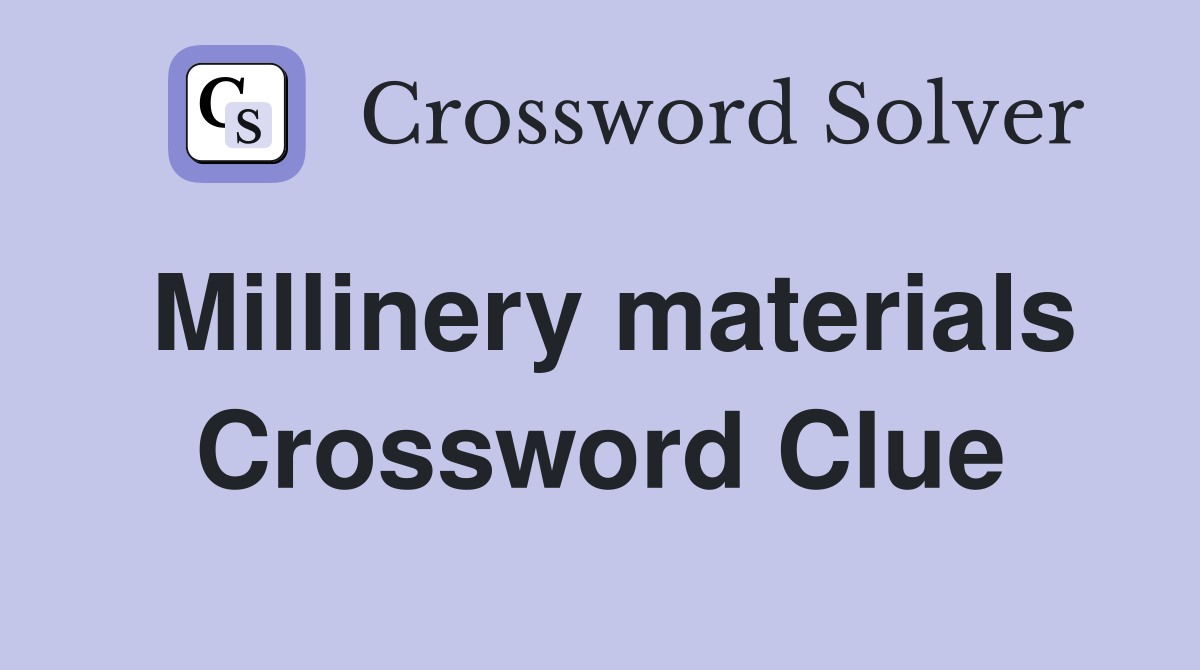 Millinery materials Crossword Clue