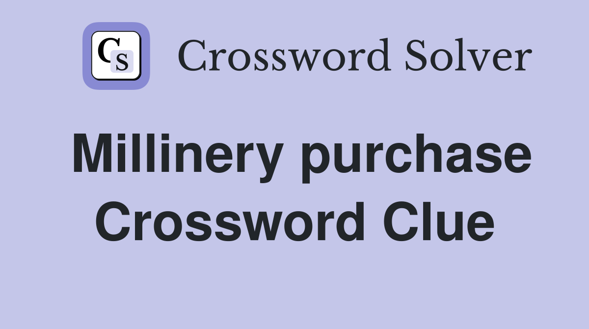 Millinery purchase Crossword Clue