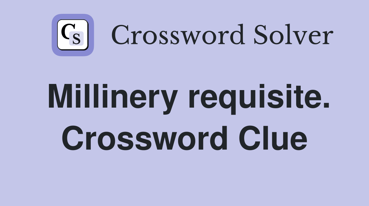 Millinery requisite. Crossword Clue