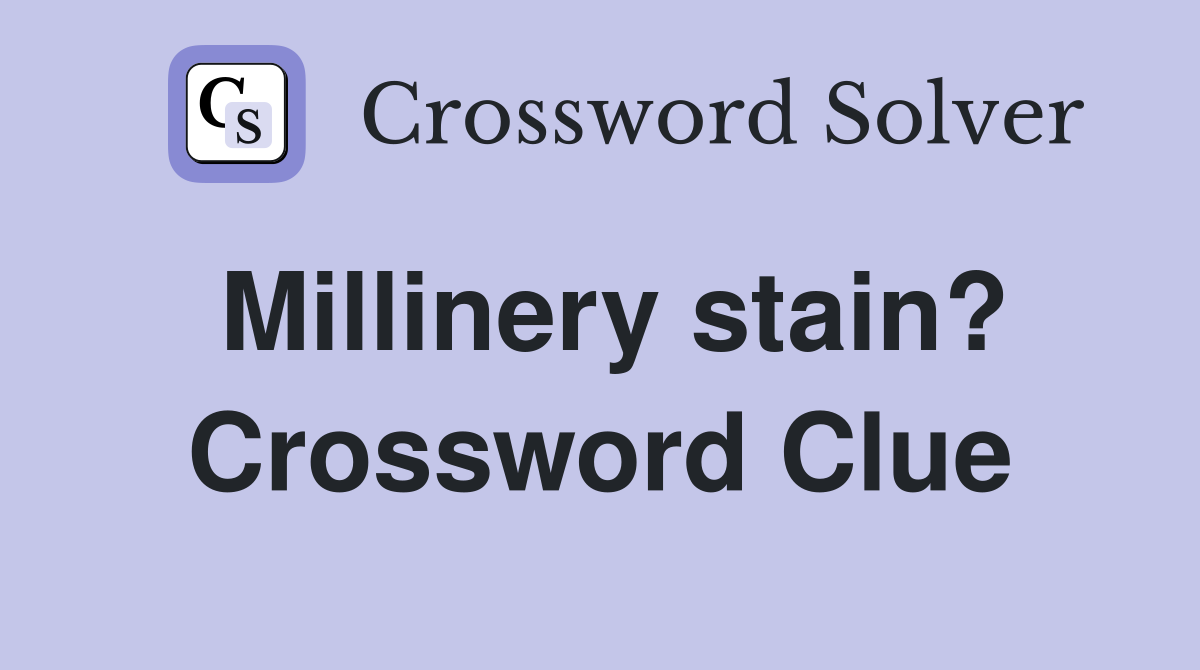 Millinery stain? Crossword Clue