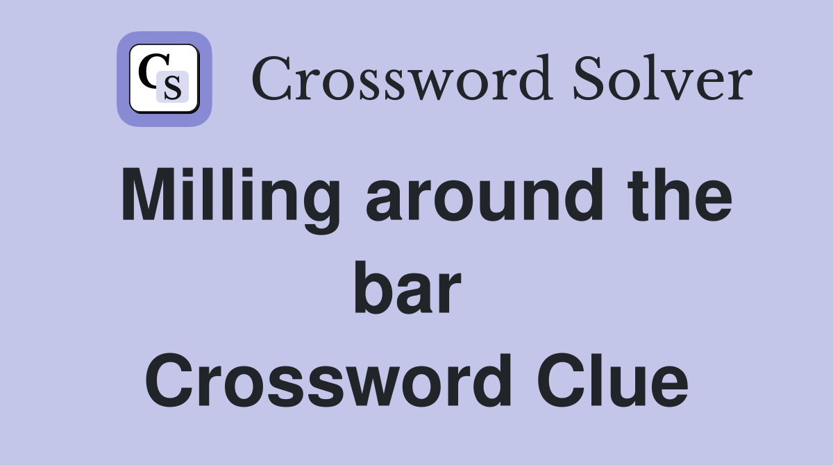 Milling around the bar  Crossword Clue