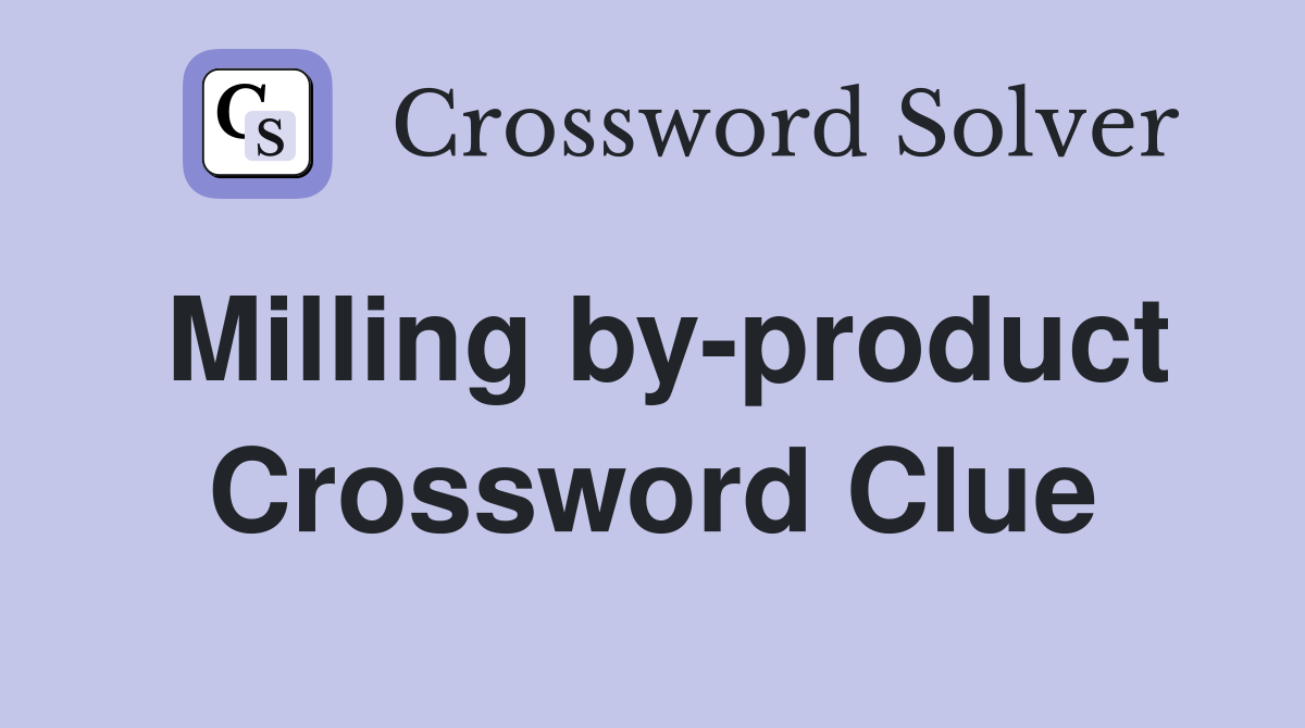 Milling by-product Crossword Clue