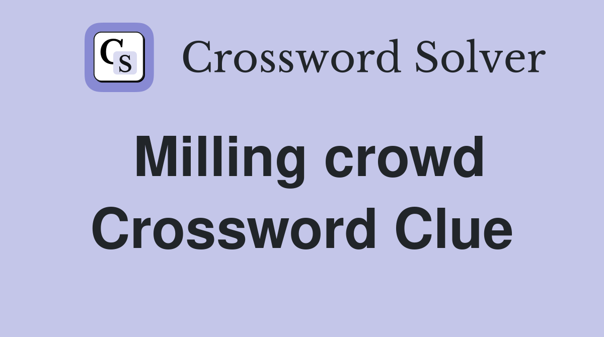 Milling crowd Crossword Clue