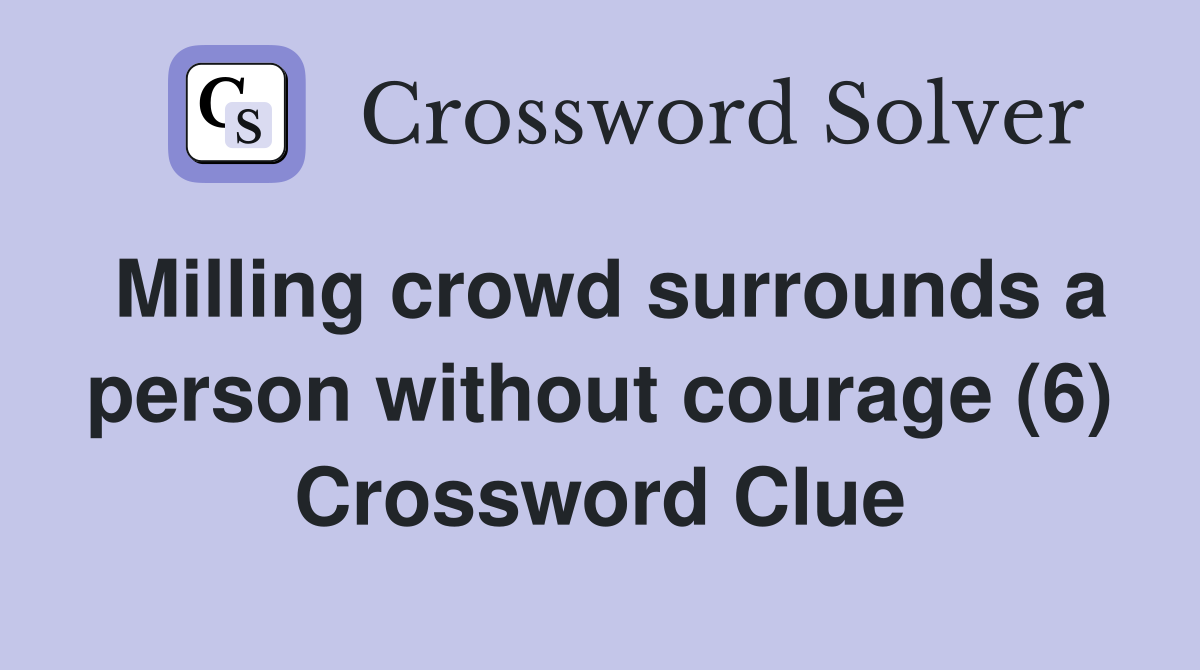 Milling crowd surrounds a person without courage (6) Crossword Clue