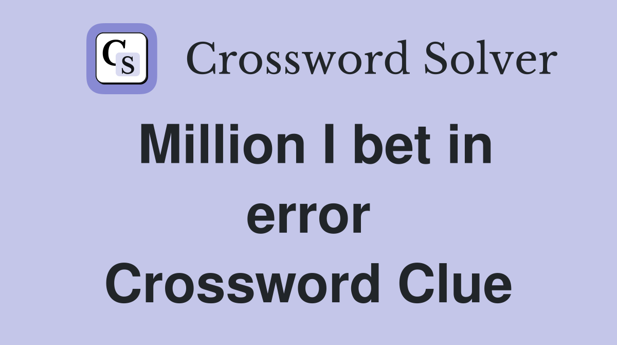Million I bet in error Crossword Clue