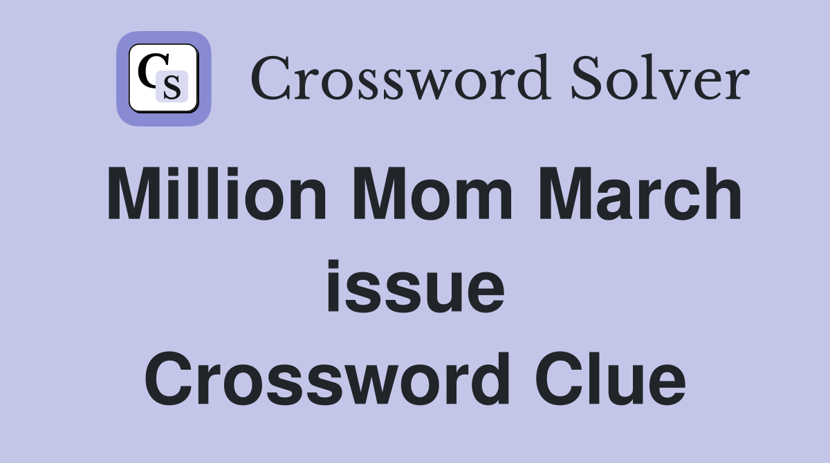 Million Mom March issue Crossword Clue