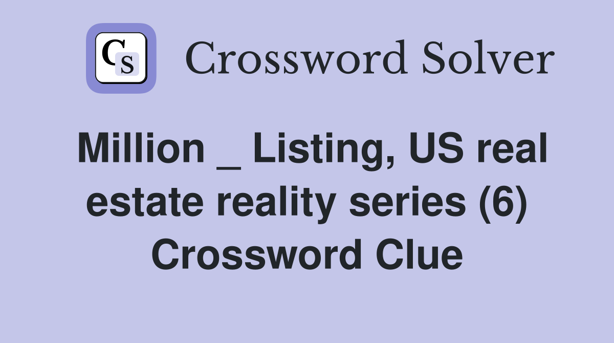 Million _ Listing, US real estate reality series (6) Crossword Clue