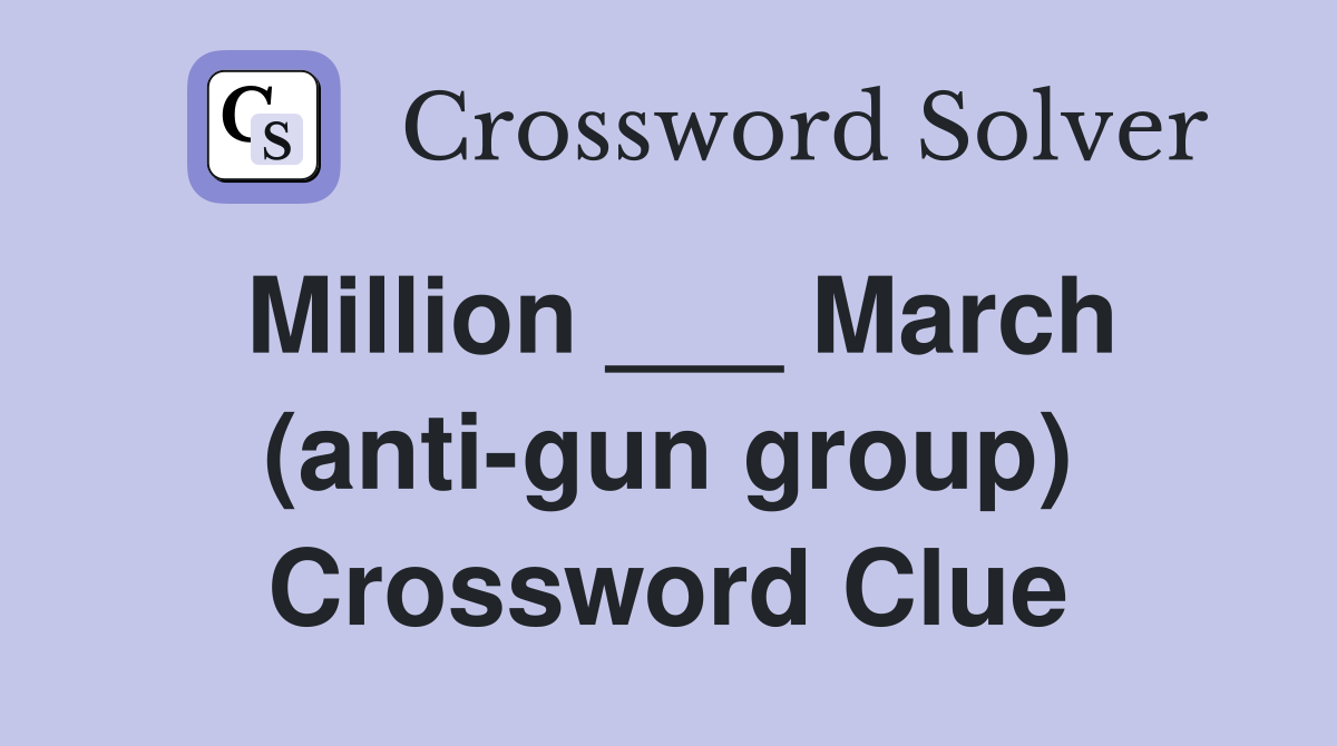 Million ___ March (anti-gun group) Crossword Clue