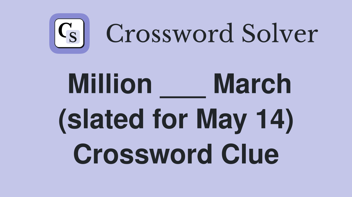 Million ___ March (slated for May 14) Crossword Clue