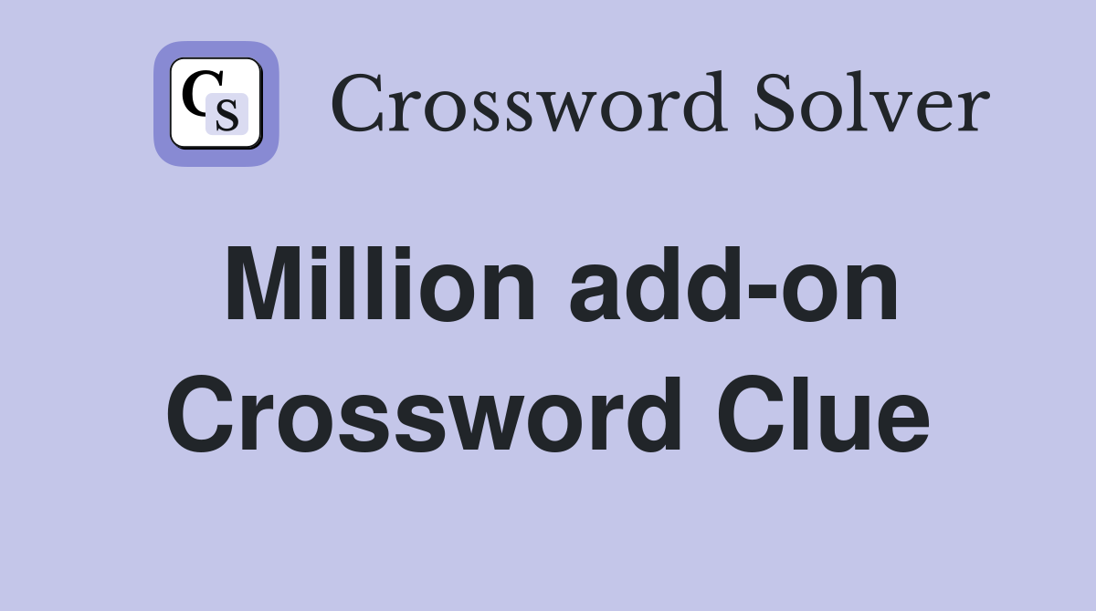 Million add-on Crossword Clue