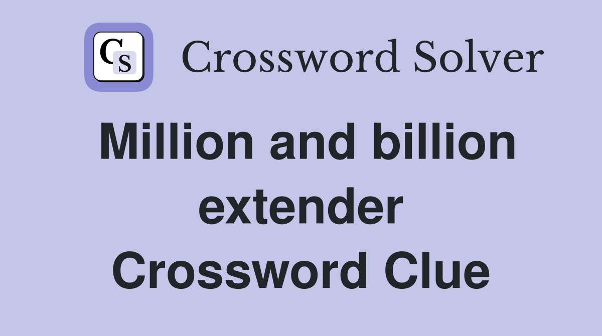 Million and billion extender Crossword Clue