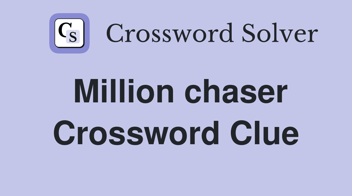 Million chaser Crossword Clue