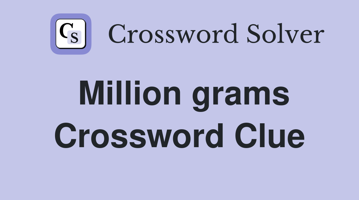 Million grams Crossword Clue
