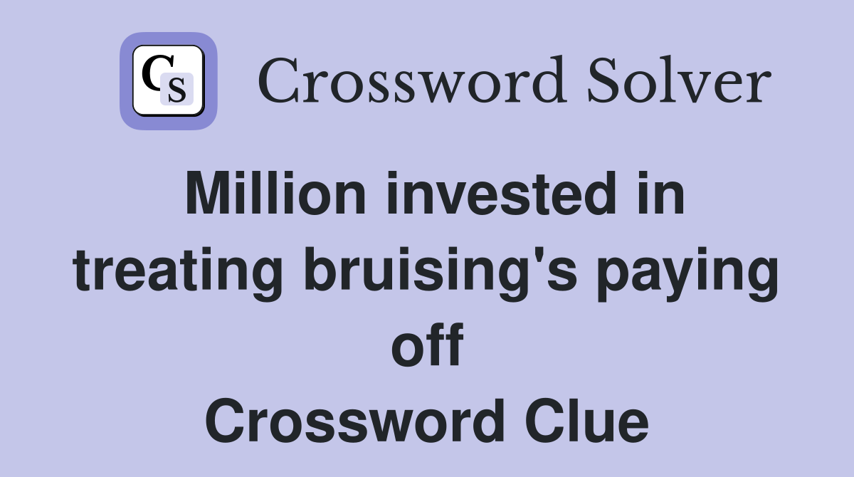 Million invested in treating bruising's paying off Crossword Clue