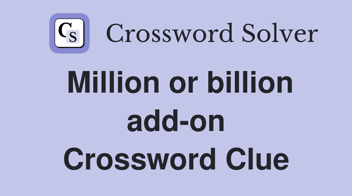 Million or billion add-on Crossword Clue