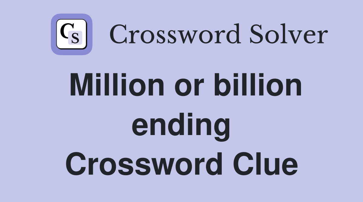 Million or billion ending Crossword Clue
