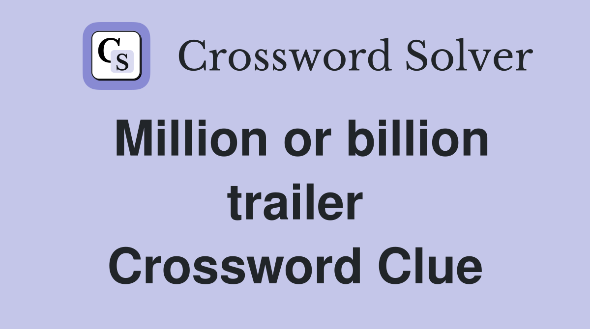 Million or billion trailer Crossword Clue