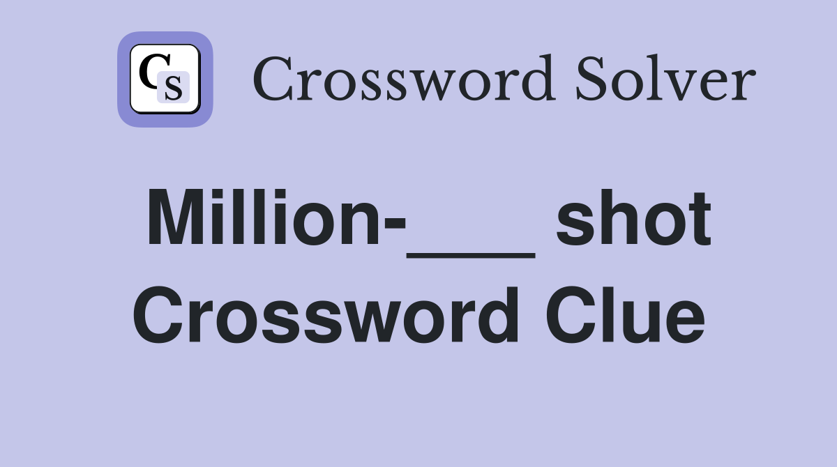 Million-___ shot Crossword Clue