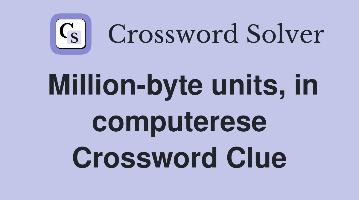 Million-byte units, in computerese Crossword Clue