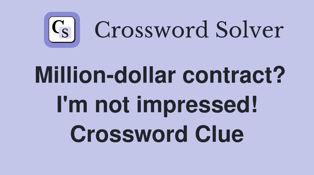 Million-dollar contract? I'm not impressed! Crossword Clue