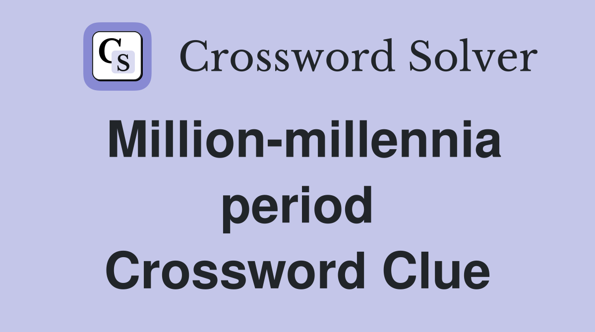 Million-millennia period Crossword Clue