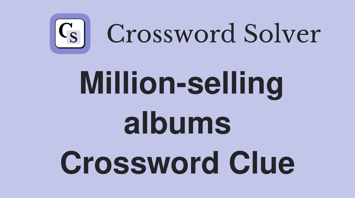 Million-selling albums Crossword Clue