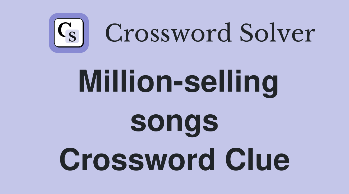 Million-selling songs Crossword Clue