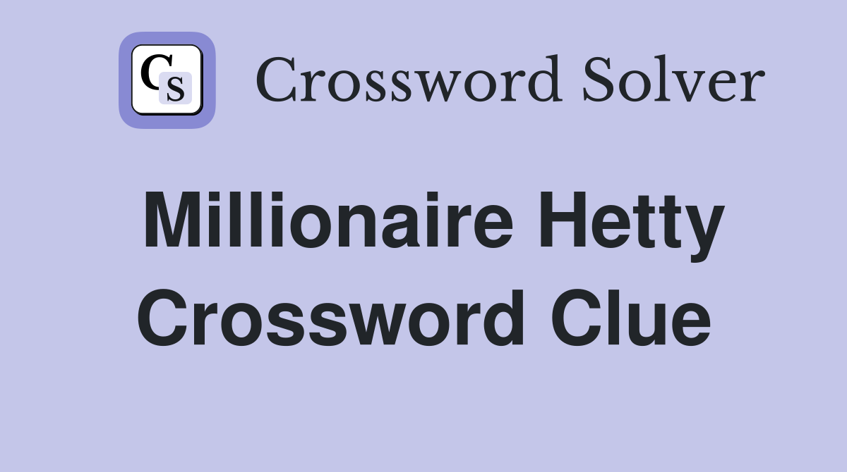 Millionaire Hetty Crossword Clue