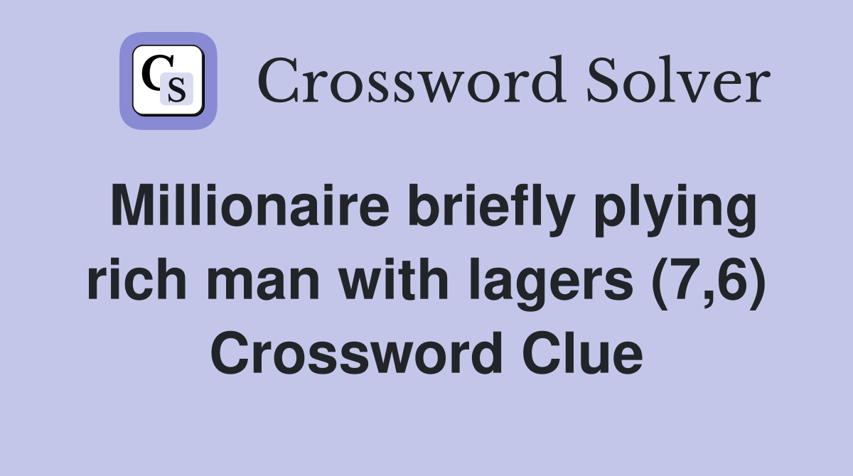 Millionaire briefly plying rich man with lagers (7,6) Crossword Clue