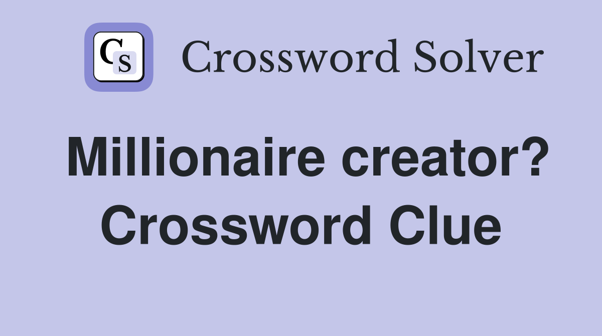 Millionaire creator? Crossword Clue