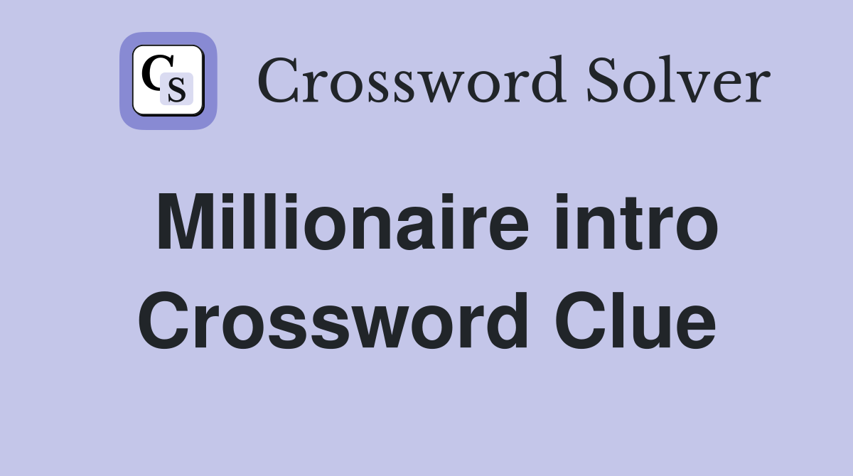 Millionaire intro Crossword Clue