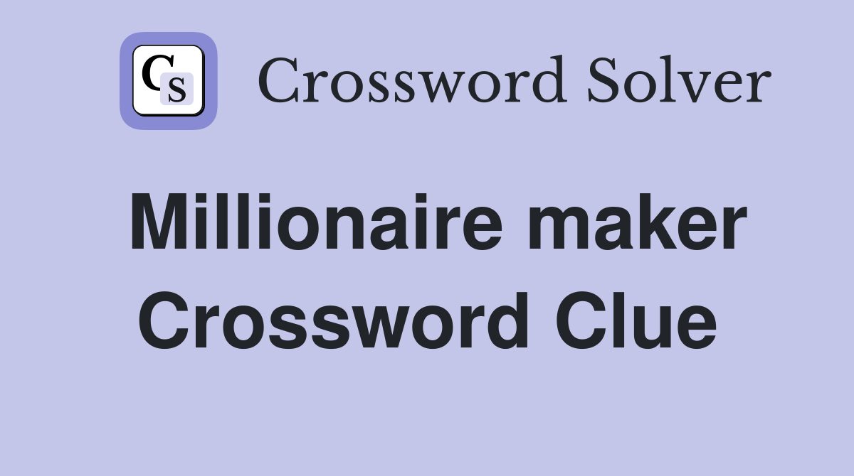 Millionaire maker Crossword Clue