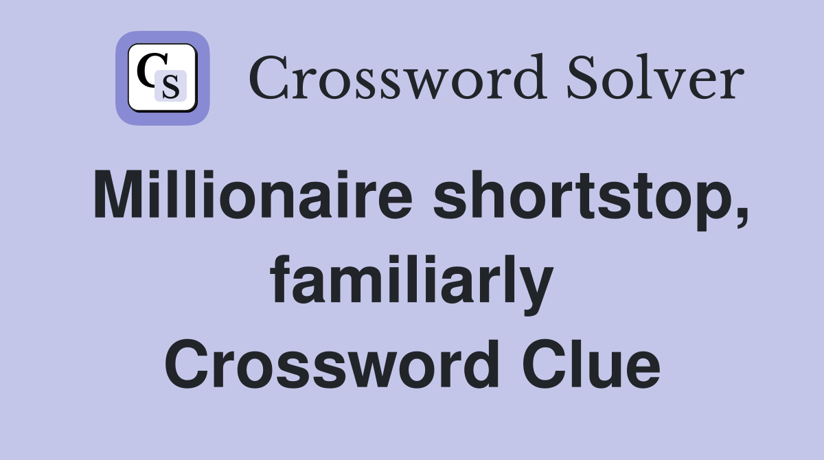 Millionaire shortstop, familiarly Crossword Clue
