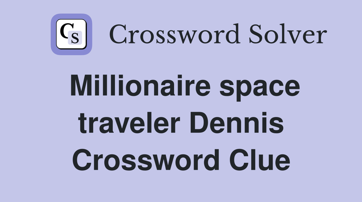 Millionaire space traveler Dennis Crossword Clue
