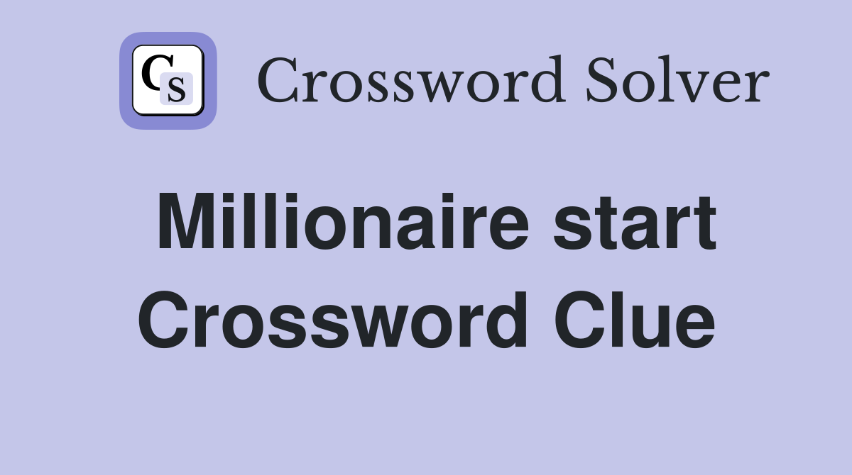 Millionaire start Crossword Clue