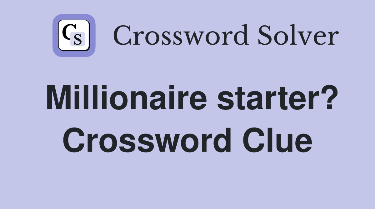 Millionaire starter? Crossword Clue