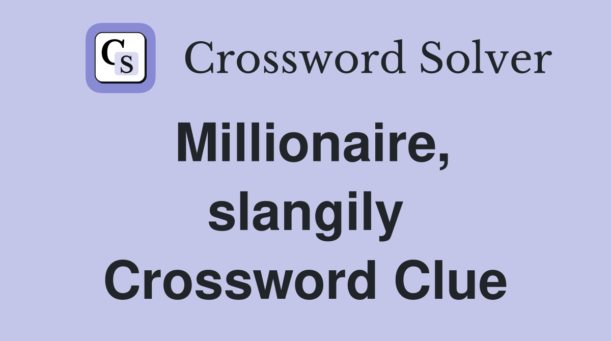 Millionaire, slangily Crossword Clue