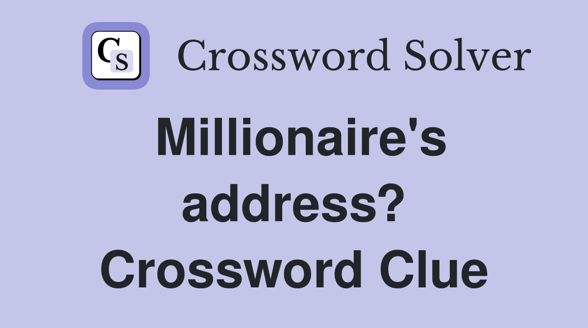 Millionaire's address? Crossword Clue