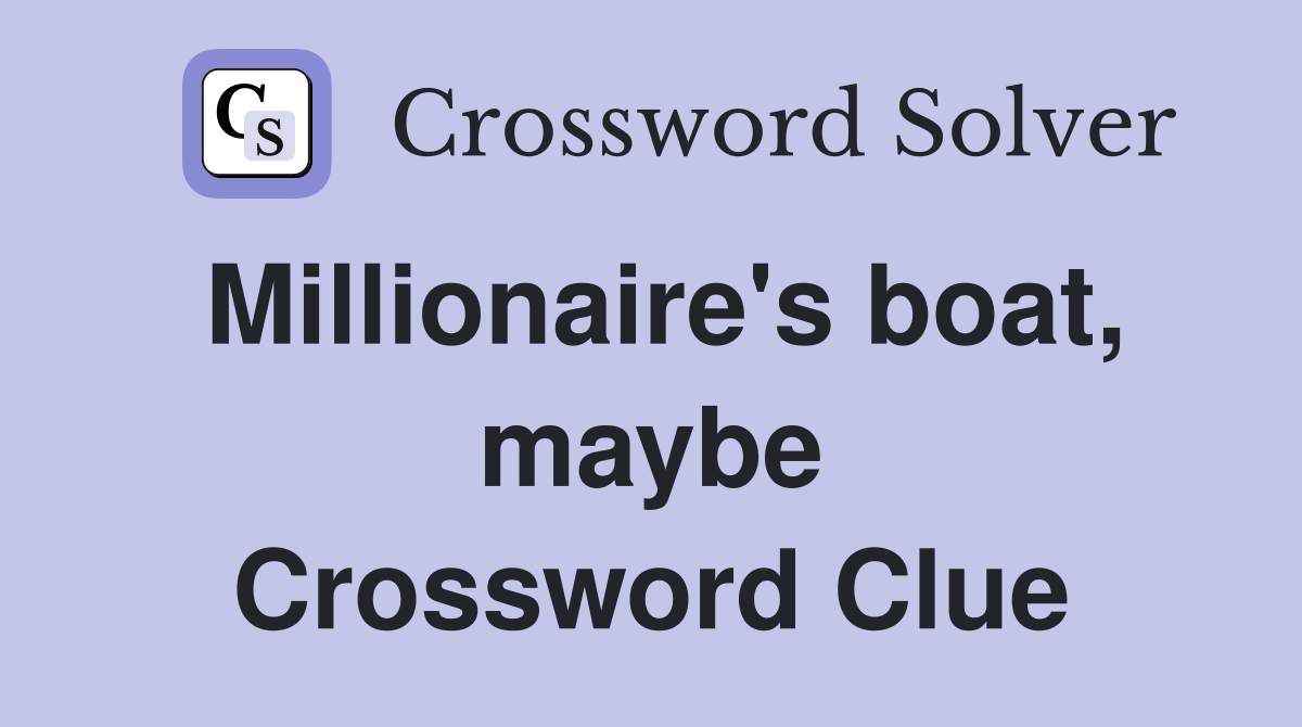 Millionaire's boat, maybe Crossword Clue