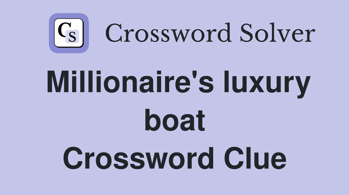 Millionaire's luxury boat Crossword Clue