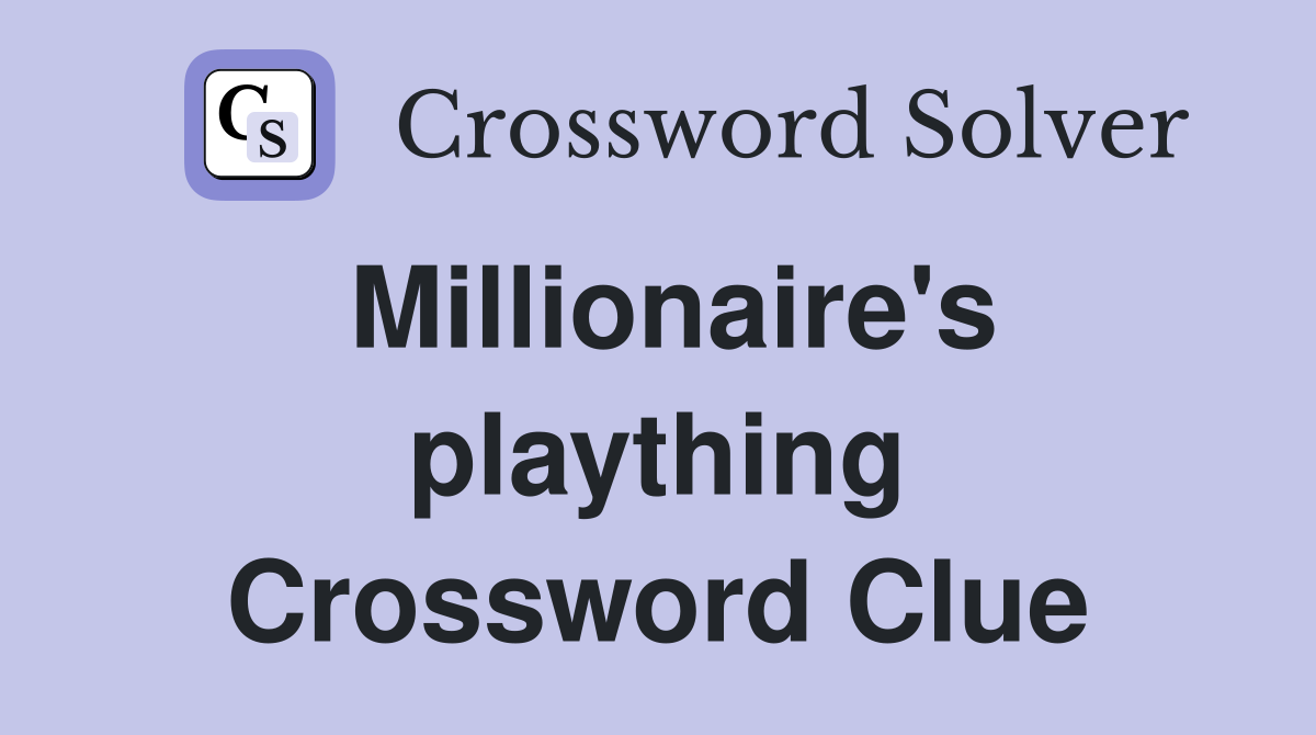 Millionaire's plaything Crossword Clue