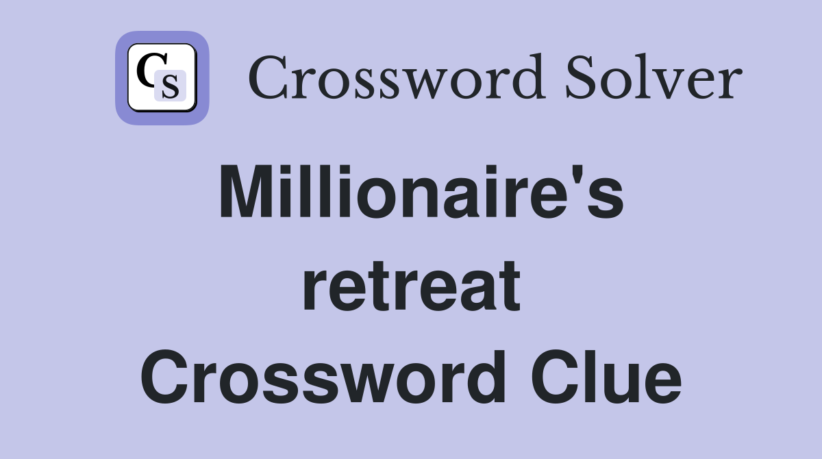 Millionaire's retreat Crossword Clue